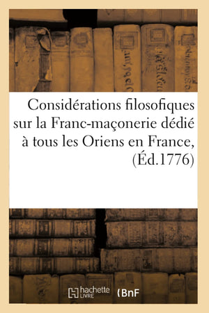 Considrations Filosofiques Sur La Francmaonerie Ddi  Tous Les Oriens En France, (D.1776) (Sciences Sociales) (French Ed,New