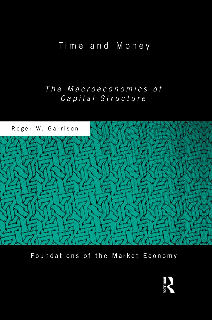 Time And Money: The Macroeconomics Of Capital Structure (Routledge Foundations Of The Market Economy)