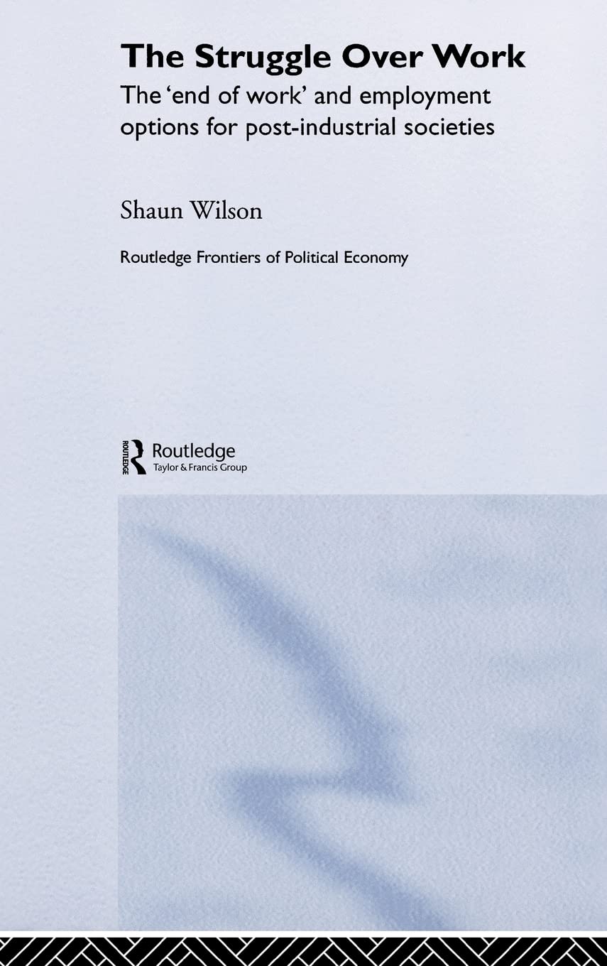 The Struggle Over Work: The 'End Of Work' And Employment Alternatives In Postindustrial Societies (Routledge Frontiers Of Polit,Used