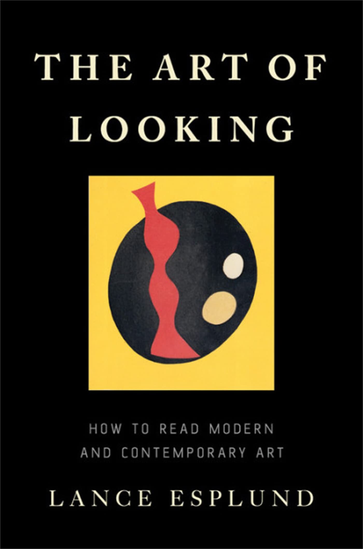 The Art of Looking: How to Read Modern and Contemporary Art,New