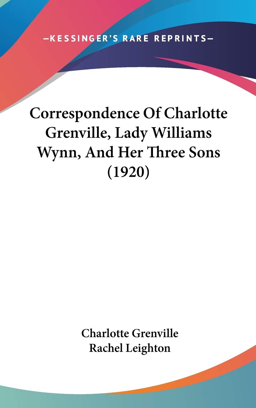 Correspondence Of Charlotte Grenville, Lady Williams Wynn, And Her Three Sons (1920),New