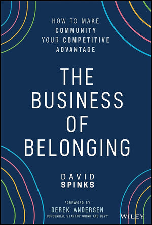 The Business of Belonging: How to Make Community your Competitive Advantage,New