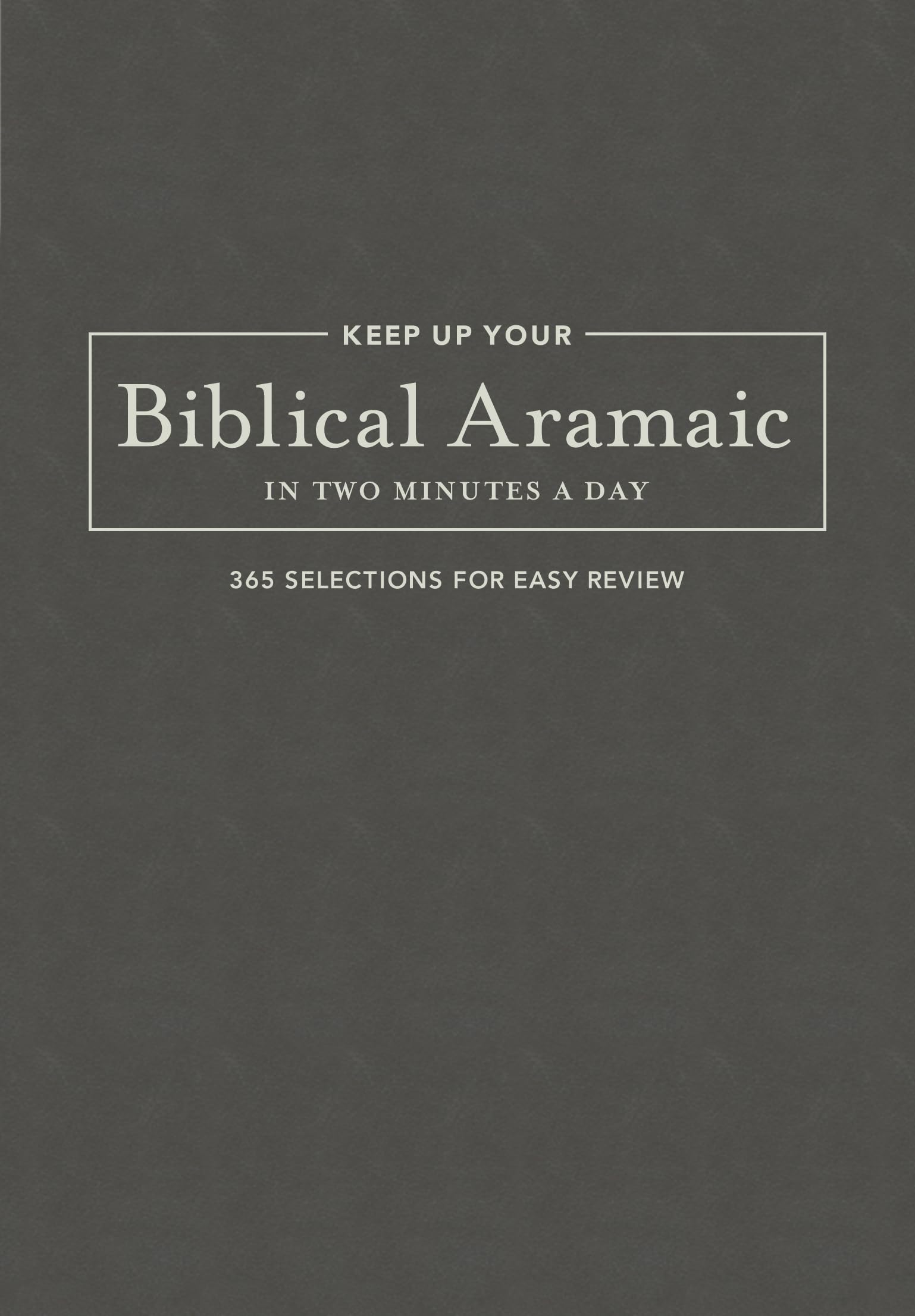 Keep Up Your Biblical Aramaic in Two Minutes a Day: 365 Selections for Easy Review (The 2 Minutes a Day Biblical Language Series,Used