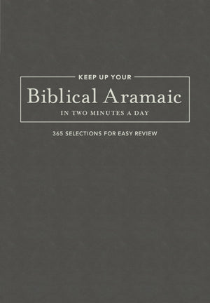 Keep Up Your Biblical Aramaic in Two Minutes a Day: 365 Selections for Easy Review (The 2 Minutes a Day Biblical Language Series,Used