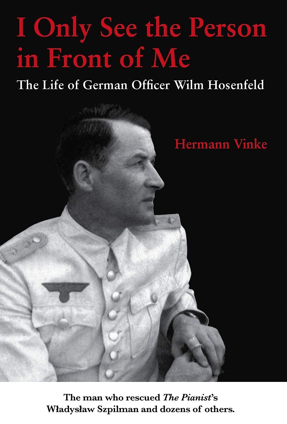 I Only See the Person in Front of Me: The Life of German Officer Wilm Hosenfeld,Used