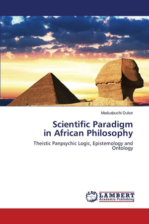 Scientific Paradigm in African Philosophy: Theistic Panpsychic Logic, Epistemology and Ontology,Used