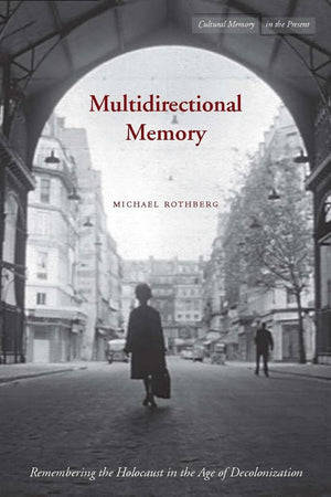 Multidirectional Memory: Remembering The Holocaust In The Age Of Decolonization (Cultural Memory In The Present),Used