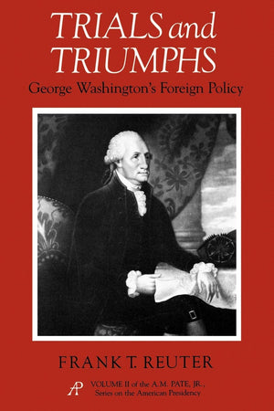Trials And Triumphs: George Washington'S Foreign Policy (Volume 2) (A. M. Pate, Jr. Series On The American Presidency),Used