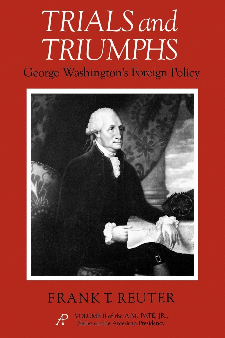 Trials And Triumphs: George Washington'S Foreign Policy (Volume 2) (A. M. Pate, Jr. Series On The American Presidency),Used