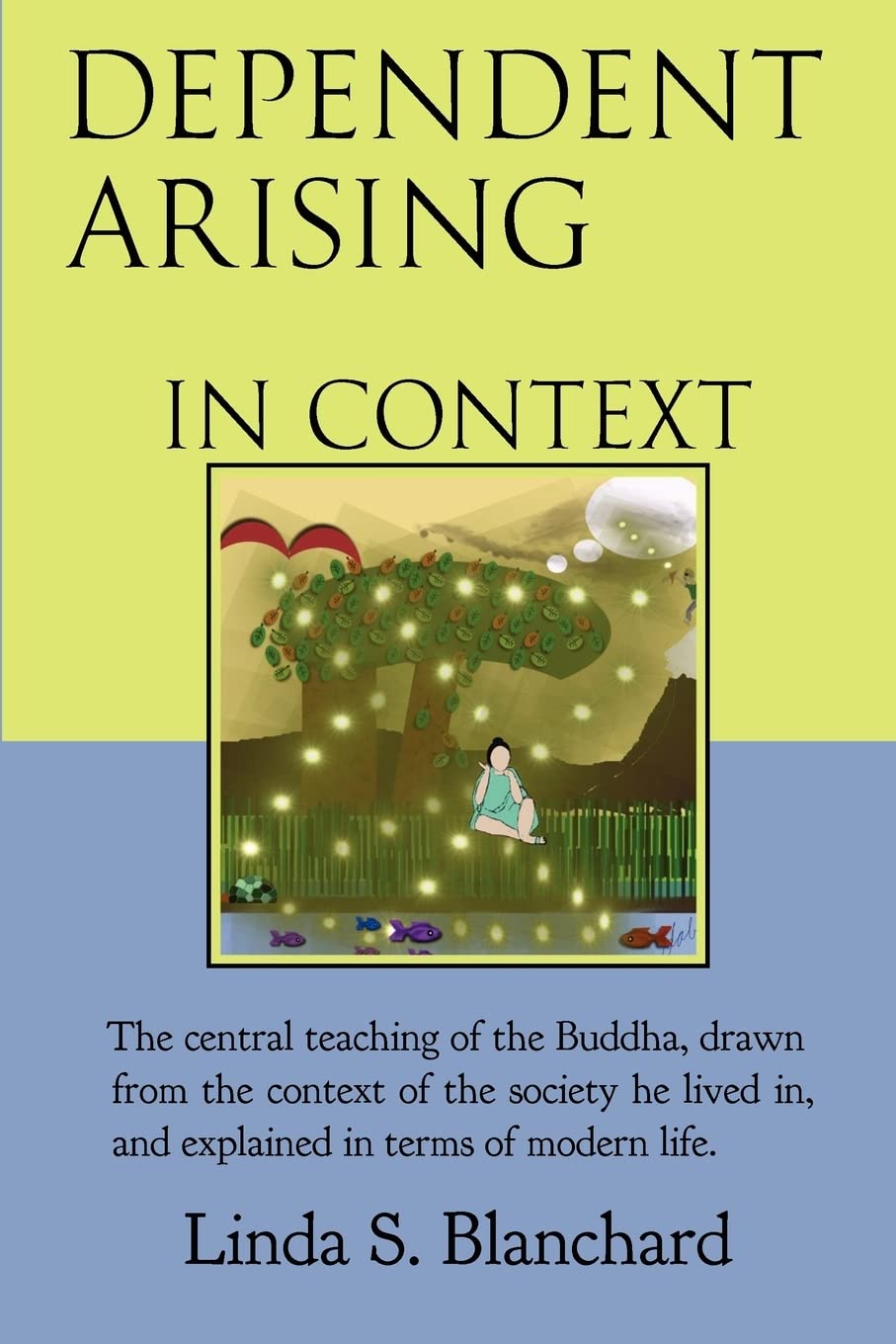 Dependent Arising In Context: The Buddha'S Core Lesson, In The Context Of His Time And Ours,Used