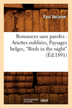 Romances Sans Paroles: Ariettes Oublies, Paysages Belges, Birds In The Night (Ed.1891) (Litterature) (French Edition),New