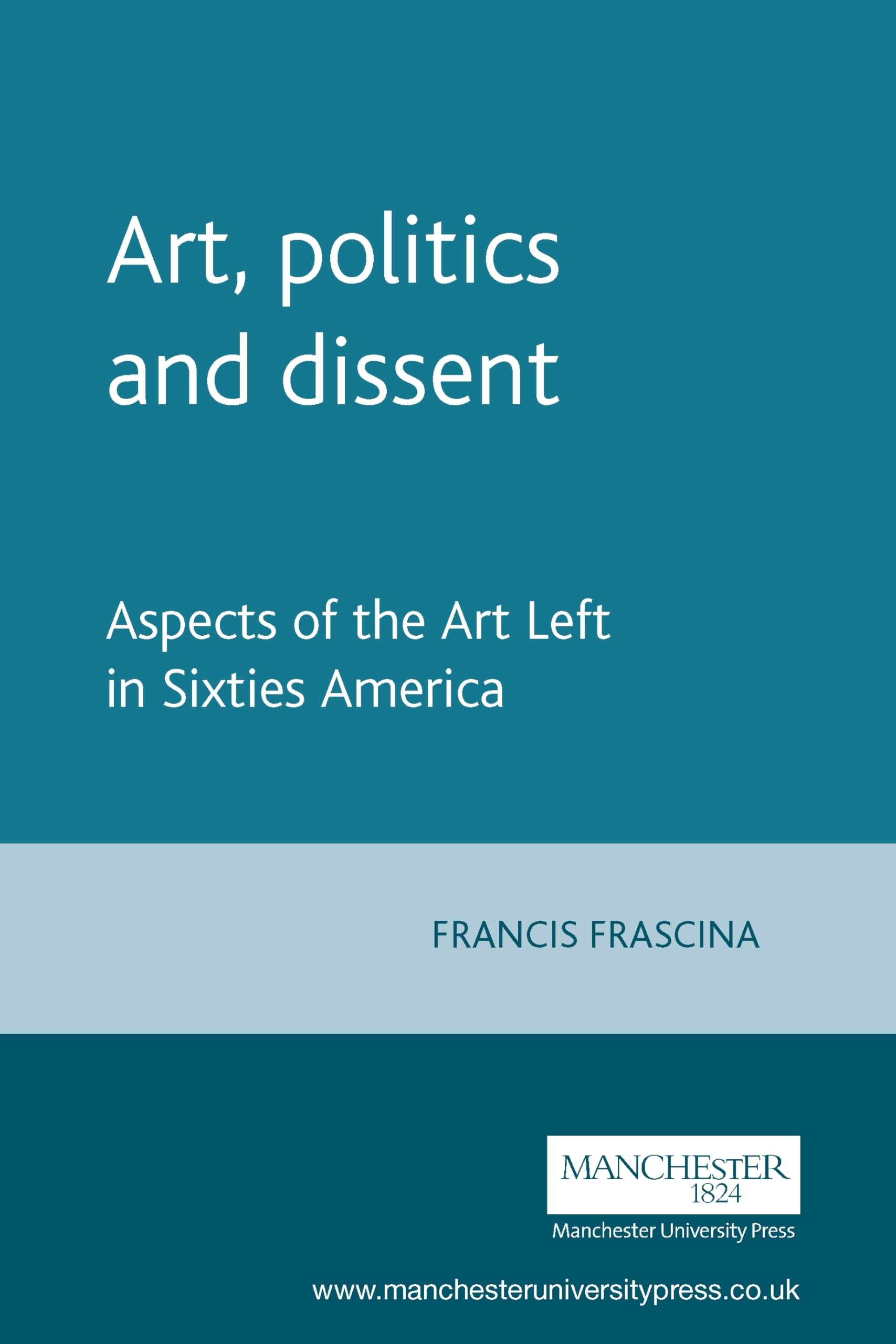 Art, politics and dissent: Aspects of the Art Left in Sixties America,Used