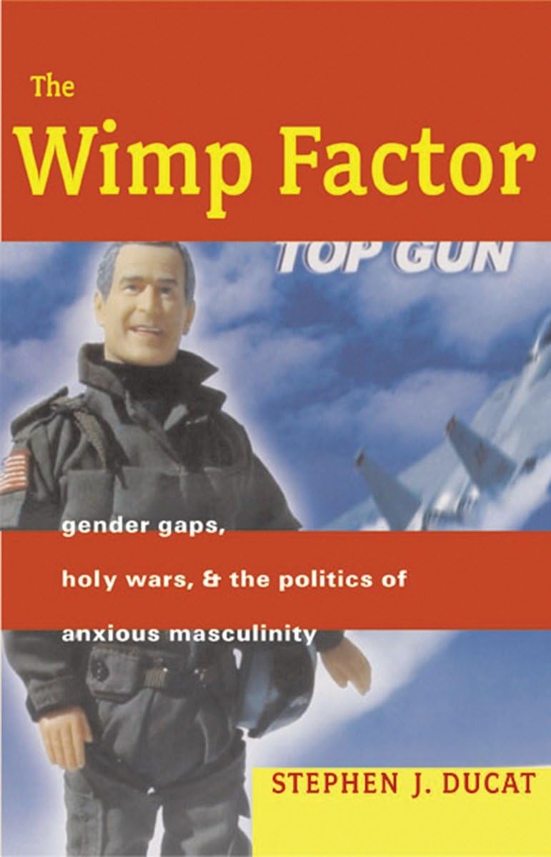 The Wimp Factor: Gender Gaps, Holy Wars, And The Politics Of Anxious Masculinity,Used
