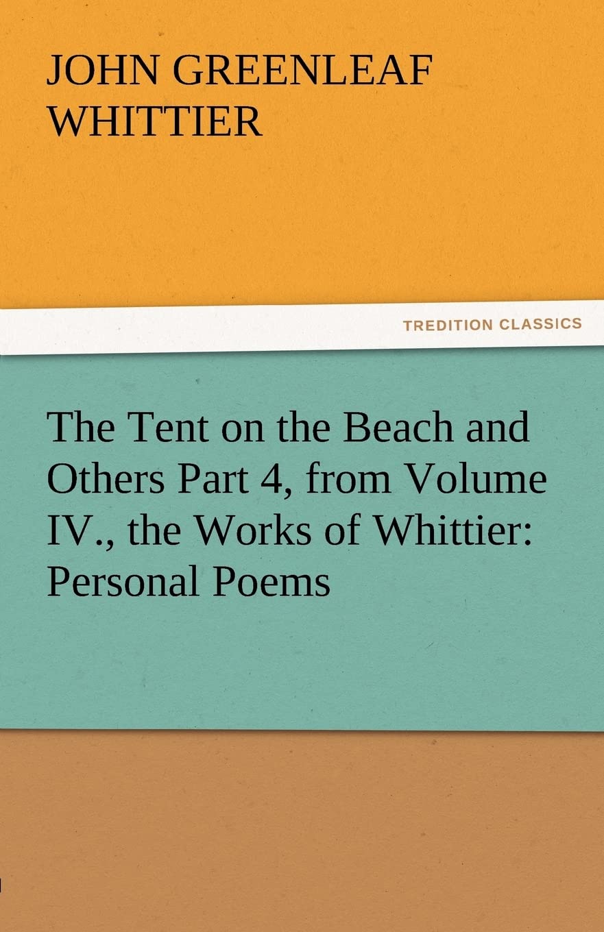 The Tent on the Beach and Others Part 4, from Volume IV., the Works of Whittier: Personal Poems,Used