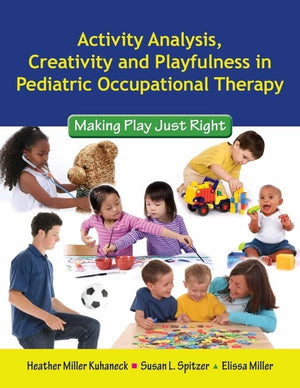 Activity Analysis, Creativity And Playfulness In Pediatric Occupational Therapy: Making Play Just Right: Making Play Just Right,New