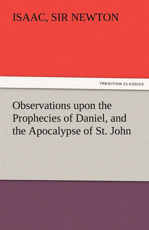 Observations Upon the Prophecies of Daniel, and the Apocalypse of St. John,Used