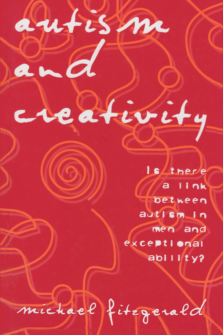 Autism and Creativity: Is There a Link between Autism in Men and Exceptional Ability?,New