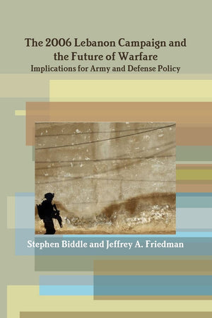 The 2006 Lebanon Campaign and the Future of Warfare: Implications for Army and Defense Policy,Used