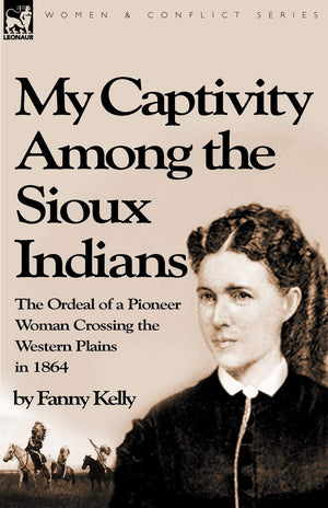 My Captivity Among The Sioux Indians: The Ordeal Of A Pioneer Woman Crossing The Western Plains In 1864,Used