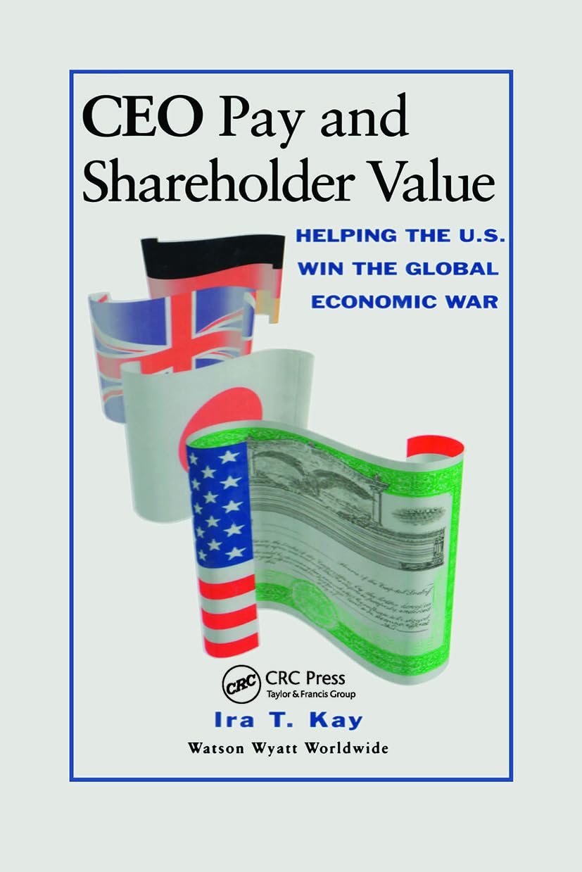 Ceo Pay And Shareholder Value: Helping The U.S. Win The Global Economic War