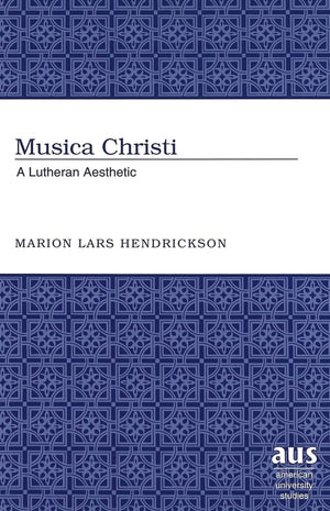 Musica Christi: A Lutheran Aesthetic (American University Studies),New
