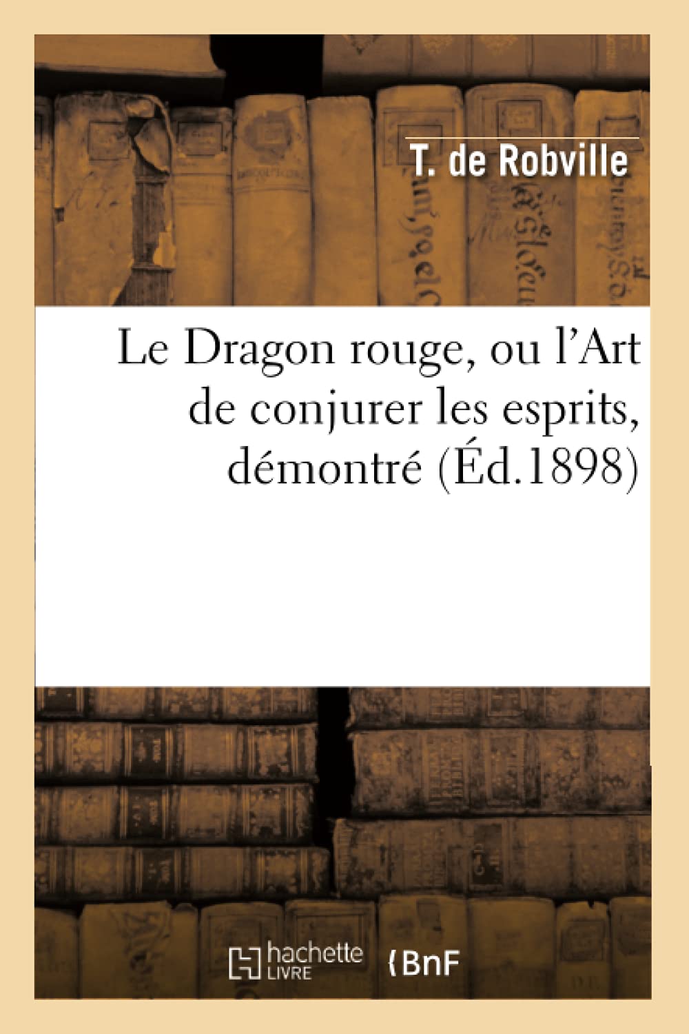Le Dragon Rouge, Ou L'Art De Conjurer Les Esprits, Dmontr (D.1898) (Histoire) (French Edition),Used