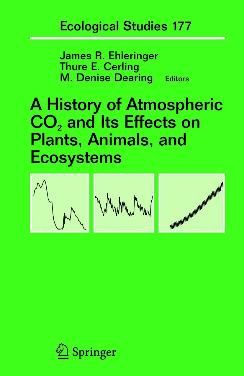 A History of Atmospheric CO2 and Its Effects on Plants, Animals, and Ecosystems (Ecological Studies, 177),New