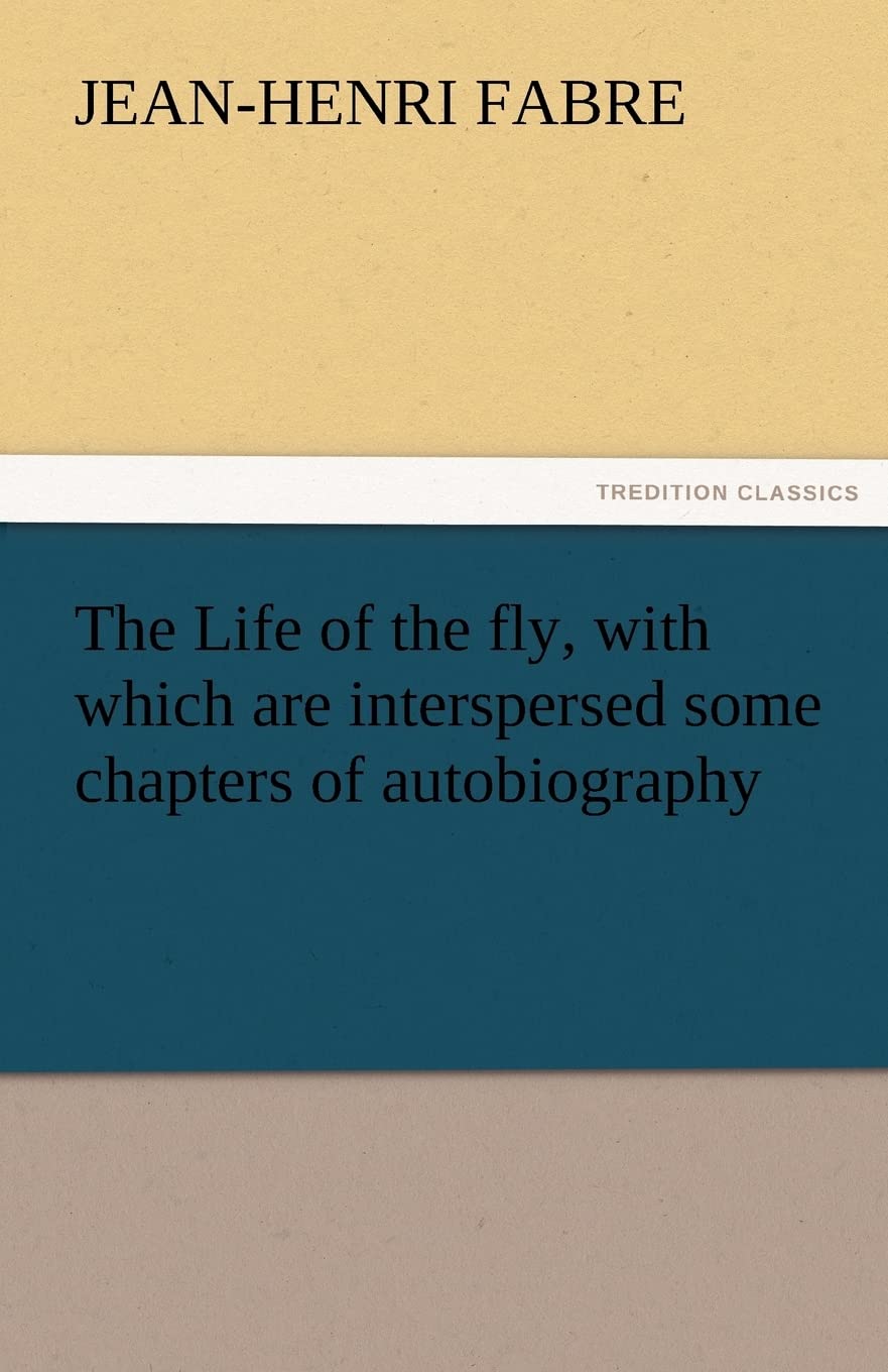 The Life of the Fly, with Which Are Interspersed Some Chapters of Autobiography,Used