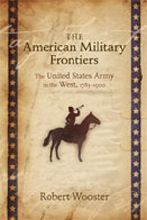 The American Military Frontiers: The United States Army In The West, 17831900 (Histories Of The American Frontier Series)