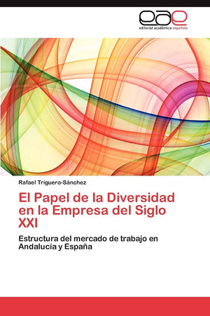 El Papel de la Diversidad en la Empresa del Siglo XXI: Estructura del mercado de trabajo en Andaluca y Espaa (Spanish Edition),Used
