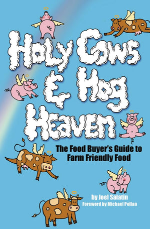 Holy Cows And Hog Heaven: The Food Buyer'S Guide To Farm Friendly Food