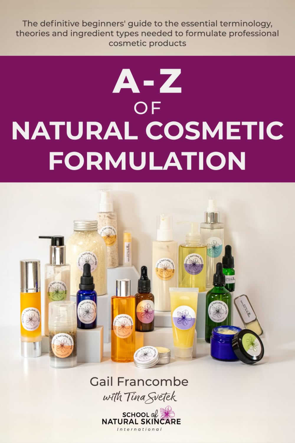 Az Of Natural Cosmetic Formulation: The Definitive Beginners Guide To The Essential Terminology, Theories And Ingredient Types