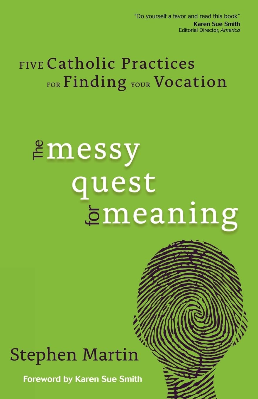 The Messy Quest for Meaning: Five Catholic Practices for Finding Your Vocation,New