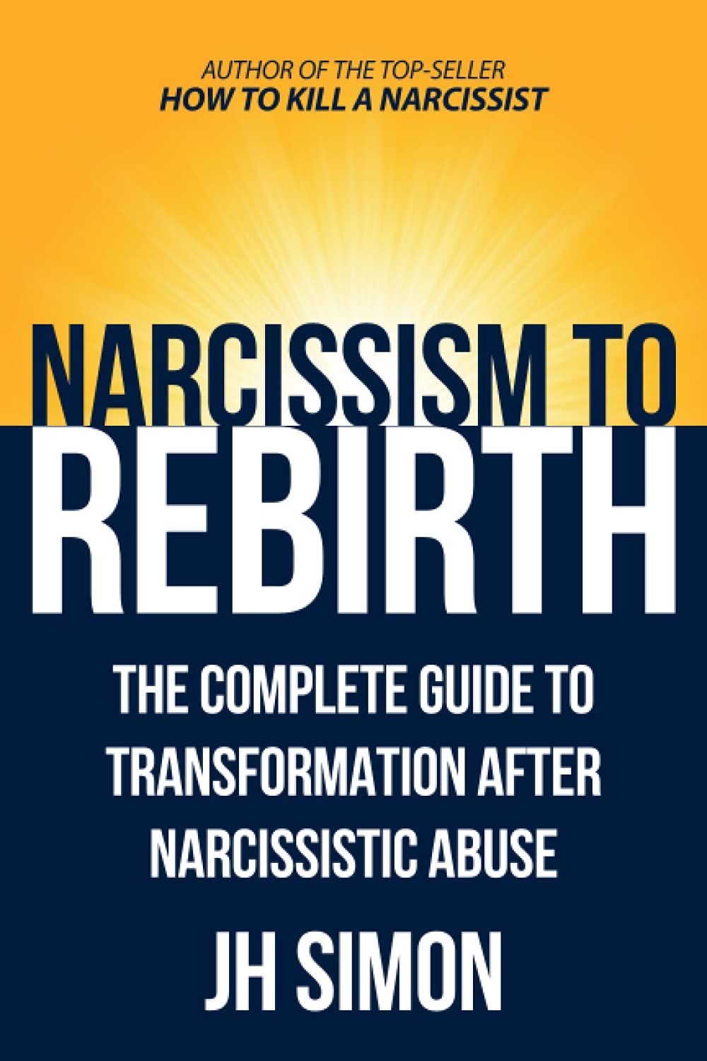 Narcissism To Rebirth: The Complete Guide To Transformation After Narcissistic Abuse (Kill A Narcissist)