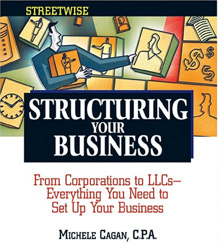 Structuring Your Business: From Corporations To Llcs, Everything You Need To Set Up Your Business Efficiently (Streetwise)