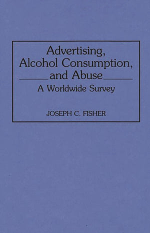 Advertising, Alcohol Consumption, And Abuse: A Worldwide Survey (Contributions To The Study Of Mass Media And Communications),Used