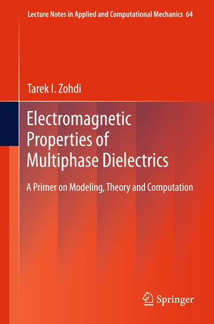 Electromagnetic Properties Of Multiphase Dielectrics: A Primer On Modeling, Theory And Computation (Lecture Notes In Applied And,Used