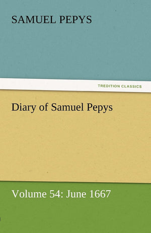 Diary of Samuel Pepys  Volume 54: June 1667,Used