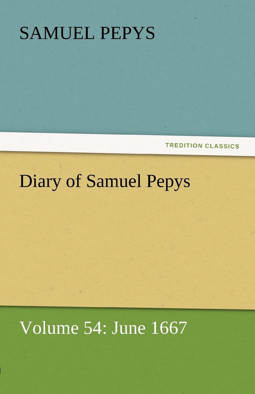 Diary of Samuel Pepys  Volume 54: June 1667,Used