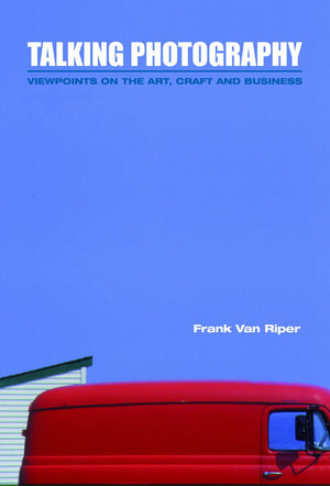 Talking Photography: Viewpoints on the Art, Craft and Business,New