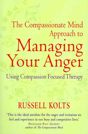 The CompassionateMind Guide to Managing Your Anger: Using CompassionFocused Therapy to Calm Your Rage and Heal Your Relationsh,New