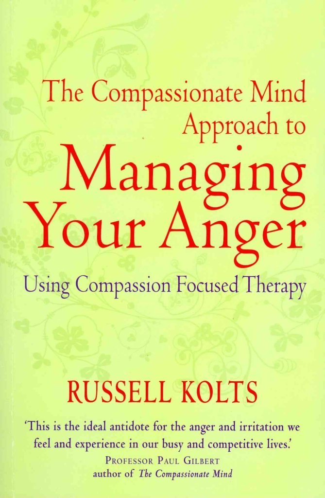 The CompassionateMind Guide to Managing Your Anger: Using CompassionFocused Therapy to Calm Your Rage and Heal Your Relationsh,New