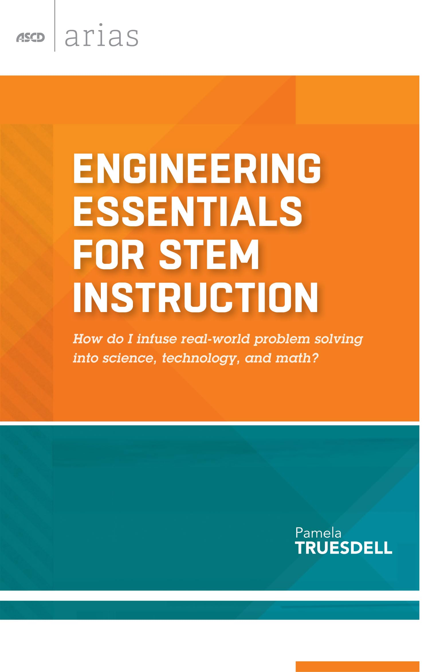 Engineering Essentials for STEM Instruction: How do I infuse realworld problem solving into science, technology, and math? (ASC,Used