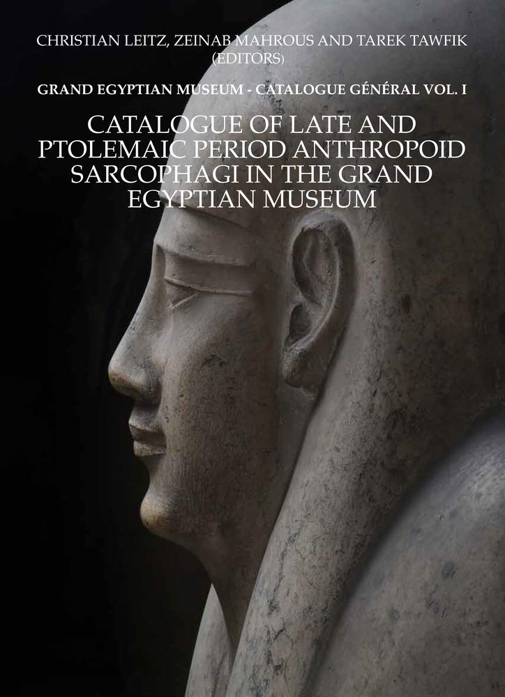 Catalogue Of Late And Ptolemaic Period Anthropoid Sarcophagi In The Grand Egyptian Museum: Grand Egyptian Museum: Catalogue Gn