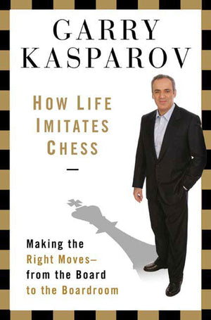 How Life Imitates Chess: Making the Right Moves, from the Board to the Boardroom,Used