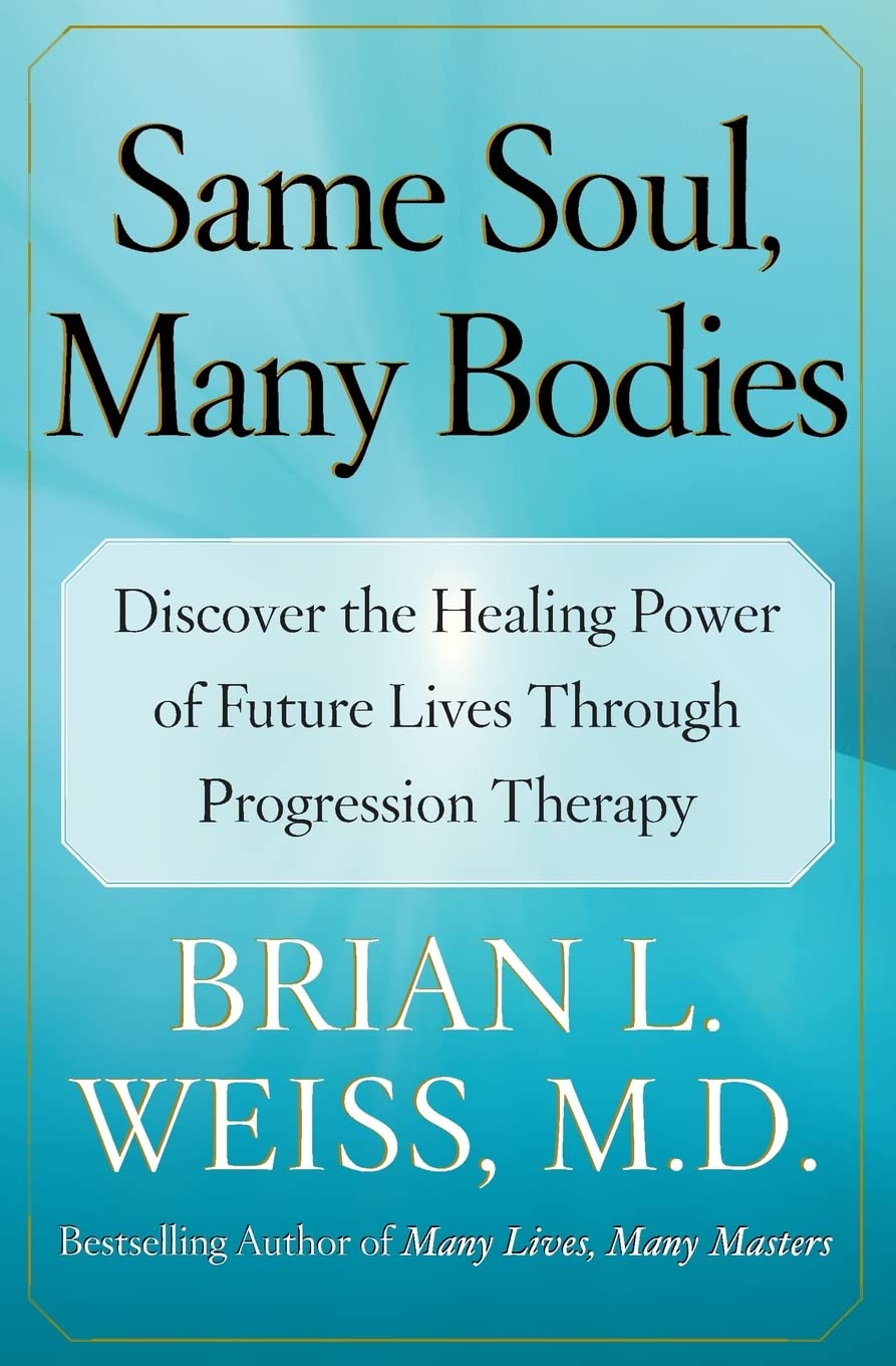 Same Soul, Many Bodies: Discover The Healing Power Of Future Lives Through Progression Therapy,New