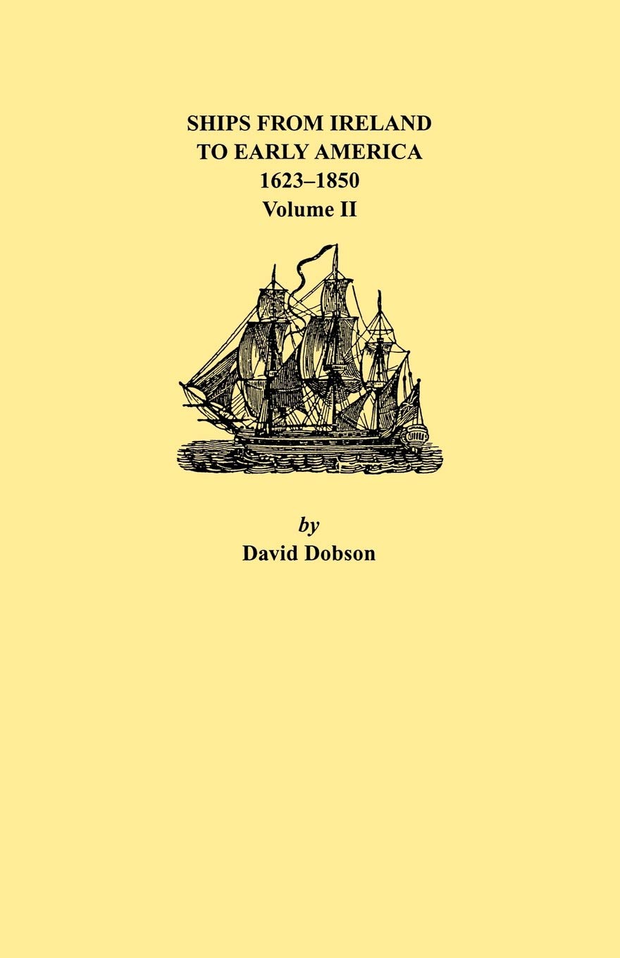 Ships From Ireland To Early America, 16231850. Volume Ii,New
