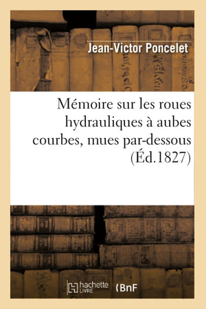 Mmoire Sur Les Roues Hydrauliques  Aubes Courbes, Mues Pardessous, (D.1827) (Sciences) (French Edition),New