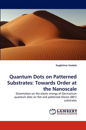 Quantum Dots on Patterned Substrates: Towards Order at the Nanoscale: Dissertation on the elastic energy of Germanium quantum do,Used