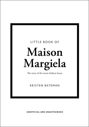 Little Book Of Maison Margiela: The Story Of The Iconic Fashion House (Little Books Of Fashion)